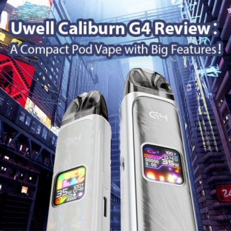 Uwell Caliburn G4 Review: A Compact Pod Vape with Big Features